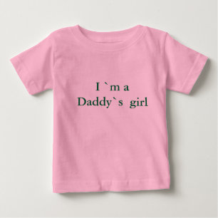 I `m a Daddy`s  girl Baby T-Shirt