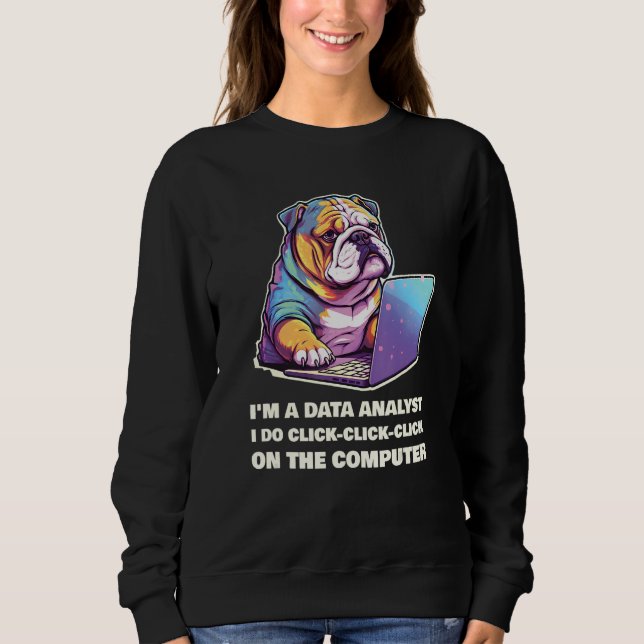 I m a Data Analyst I Do Click Click Click On The C Sweatshirt (Front)