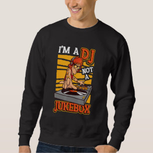 I´m A DJ Not A Jukebox Disc Jockey 1 Sweatshirt