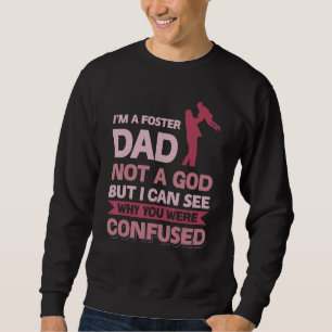 I´m A Foster Dad Not A God I Can See Why You Were Sweatshirt
