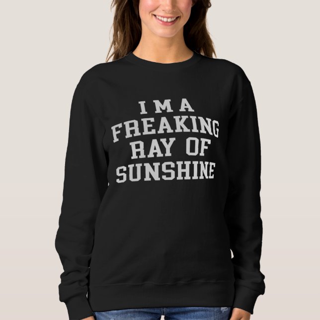 I m A Freaking Ray Of Sunshine  Sarcastic Sayings  Sweatshirt (Front)