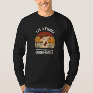 I´m A Fungi With Good Morels Mushroom Hunting T-Shirt