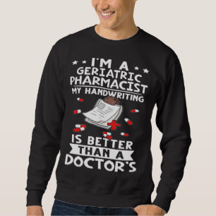 I m A Geriatric Pharmacist Handwriting Is Better D Sweatshirt