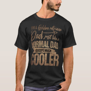 I M A Golden Retriever Dad Just Like A Normal Dad  T-Shirt