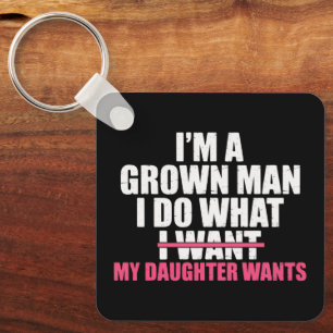 I’m A Grown Man I Do What My Daughter Wants Funny Key Ring