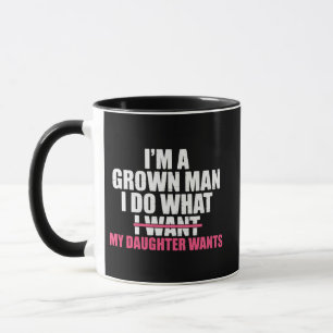 I’m A Grown Man I Do What My Daughter Wants Funny Mug