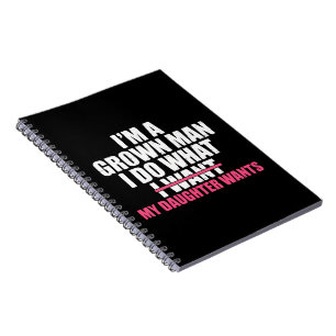 I’m A Grown Man I Do What My Daughter Wants Funny Notebook