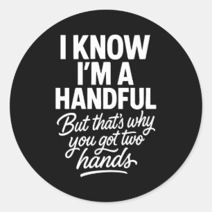 I’m A Handful Funny Sy Hands Quote Bold Flirty Wom Classic Round Sticker