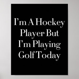 I’m A Hockey Player But I’m Playing Golf Today  Poster