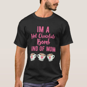 I m A Hot Chocolate Bomb Kind Of Mum T-Shirt