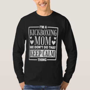 I m A Kickboxing Mom We Don t Do That Keep Calm Th T-Shirt