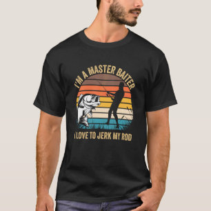 I M A Master Baiter I Love To Jerk My Rod Mens Fis T-Shirt