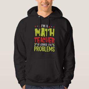 I´M A Math Teacher Of Course I Have Problems Hoodie