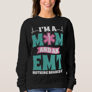 I m A Mom And An EMT Nothing Scares Me Mothers Day Sweatshirt
