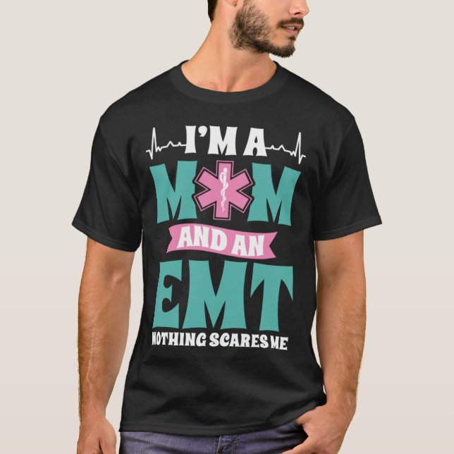 I m A Mom And An EMT Nothing Scares Me Mothers Day T-Shirt (Front)