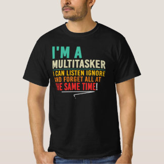 I’m A Multitasker I Listen Ignore Forget T-Shirt
