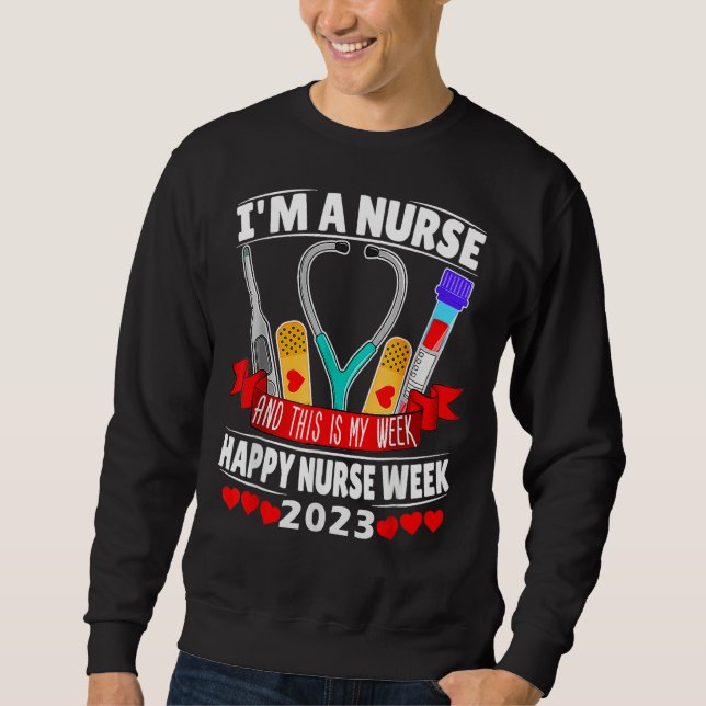 I m A Nurse And This Is My Week Happy Nurse Week 2 Sweatshirt (Front)