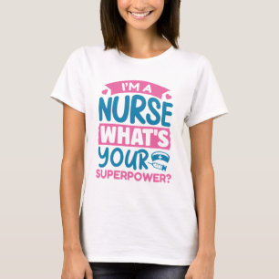 I’m A Nurse What’s Your Superpower? T-Shirt