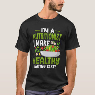 I m a Nutritionist I Make Healthy Eating Tasty  Di T-Shirt