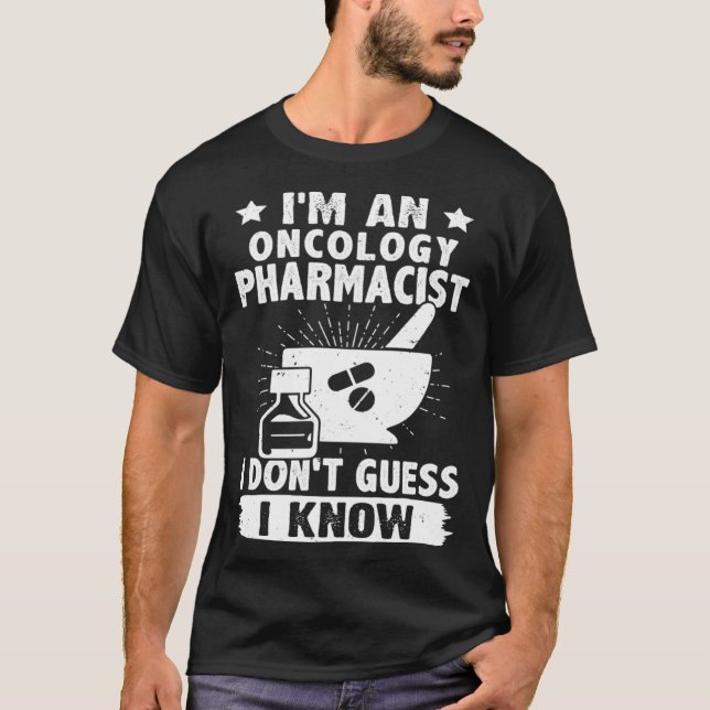 I m A Oncology Pharmacist I Don t Guess I Know T-Shirt (Front)