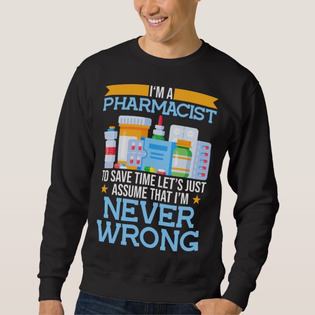I m A Pharmacist To Save Time Lets Assume I m Righ Sweatshirt (Front)