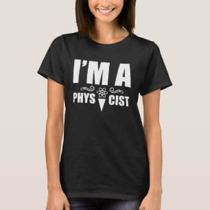 I m a physicist  Science Physics Scientist T-Shirt