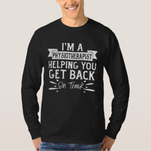 I m A Physiotherapist Helping You Get Back On Trac T-Shirt