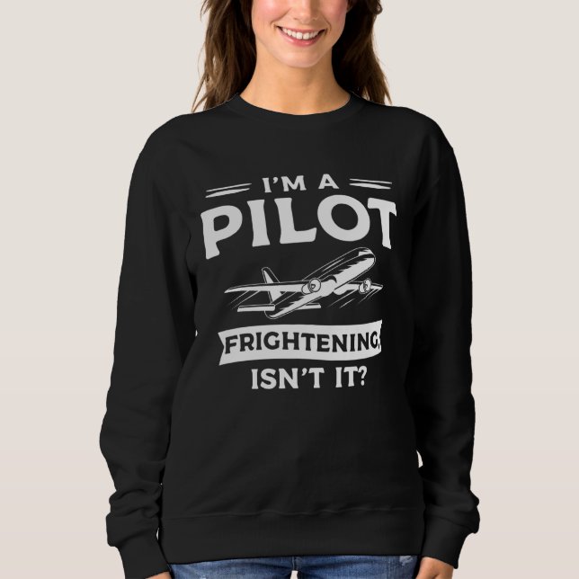 I m A Pilot Frightening Isn t It Aviation Aviator Sweatshirt (Front)