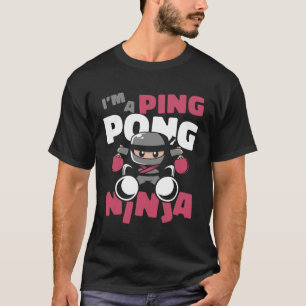 I m A Ping Pong Ninja Balls Table Tennis Paddles P T-Shirt