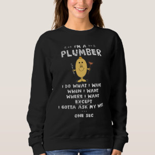 I M A Plumber I Do What I Want When I Want Funny T Sweatshirt