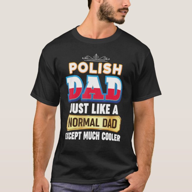I m A Polish Dad Just Like Normal Except Much Cool T-Shirt (Front)