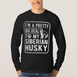 I M A Pretty Big Deal To My Siberian Husky Funny H T-Shirt