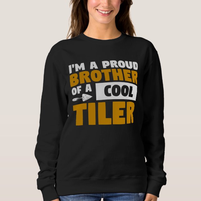 I m A Proud Brother Of A Cool Tiler Tiling Tilers Sweatshirt (Front)