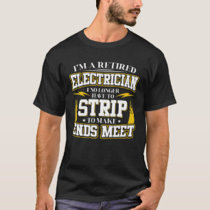 I m a Retired Electrician I No Longer Have To Stri T-Shirt