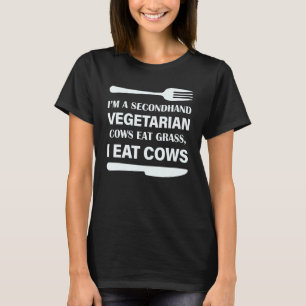 I m A Secondhand Vegetarian Cows Eat Grass T-Shirt