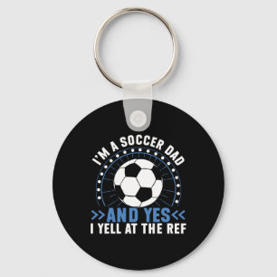 I’m A Soccer Dad And Yes I Yell At The Ref Soccer Key Ring