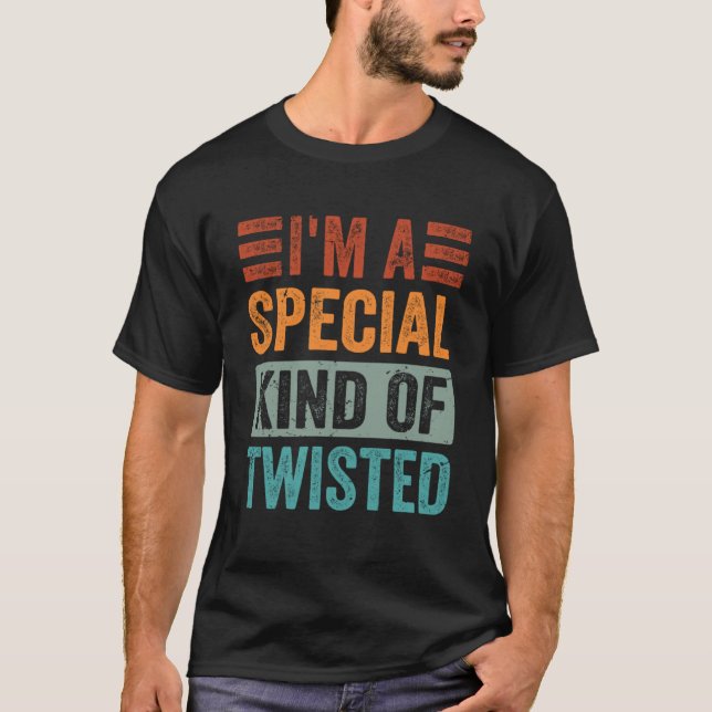 I m A Special Kind Of Twisted T-Shirt (Front)