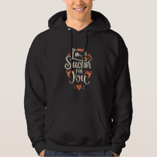 I m A Sucker For You Hoodie
