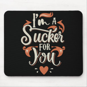 I m A Sucker For You Mouse Pad
