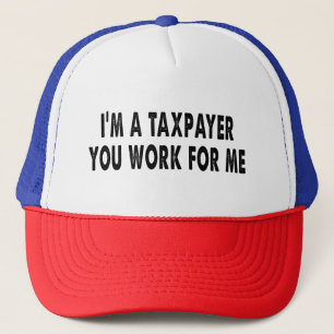 I’m A Taxpayer, You Work For Me Funny Tax Season T Trucker Hat