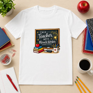 I’m a Teacher, Not a Miracle Worker Teacher Humour T-Shirt