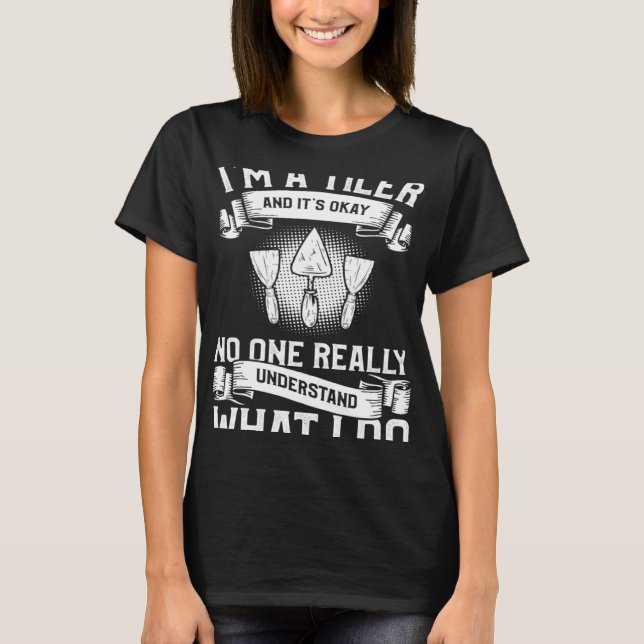 I m A Tiler And It s Okay No One Really Understand T-Shirt (Front)