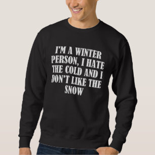 I m a winter person I hate the cold and I don t li Sweatshirt