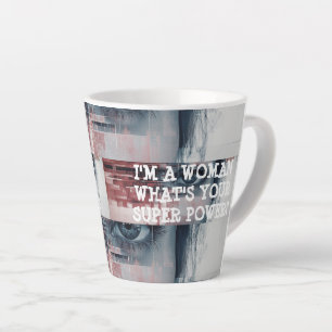 I’m a Woman, What’s Your Superpower? Latte Mug