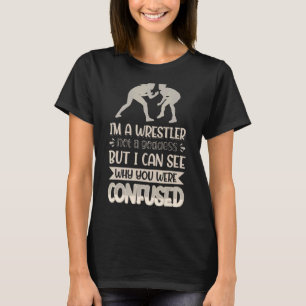 I´m A Wrestler Not A Goddess I Can See Why You Wer T-Shirt