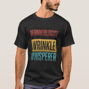 I M A Wrinkle Whisperer Dermatologist and Dermatol T-Shirt