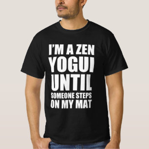 I’m a zen yogui until someone steps on my mat T-Shirt