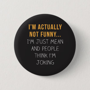 I’m actually not funny… I’m just mean... 6 Cm Round Badge