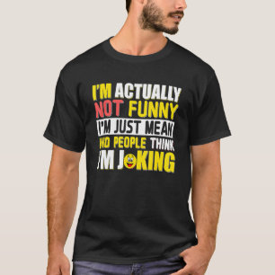 I M Actually Not Funny I M Just Mean And People Th T-Shirt