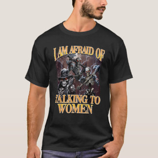 I m Afraid Of Talking To Women Funny Hard Skeleton T-Shirt